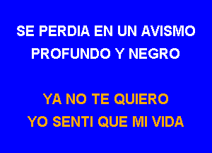 SE PERDIA EN UN AVISMO
PROFUNDO Y NEGRO

YA N0 TE QUIERO
Y0 SENTI QUE Ml VIDA