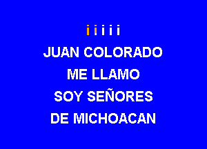 JUAN COLORADO
ME LLAMO

sov SENORES
DE MICHOACAN