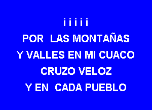 POR LAS MONTANAS
Y VALLES EN MI CUACO

CRUZO VELOZ
Y EN CADA PUEBLO