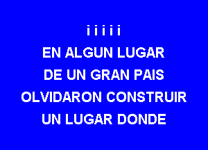 EN ALGUN LUGAR
DE UN GRAN PAIS

OLVIDARON CONSTRUIR
UN LUGAR DONDE