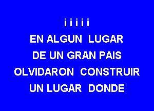 EN ALGUN LUGAR
DE UN GRAN PAIS

OLVIDARON CONSTRUIR
UN LUGAR DONDE