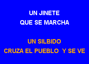 UN JINETE
QUE SE MARCHA

UN SILBIDO
CRUZA EL PUEBLO Y SE VE