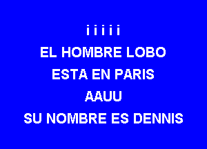 EL HOMBRE LOBO
ESTA EN PARIS

AAUU
SU NOMBRE ES DENNIS