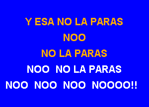 Y ESA NO LA PARAS
N00
NO LA PARAS

N00 NO LA PARAS
N00 N00 N00 NOOOOH