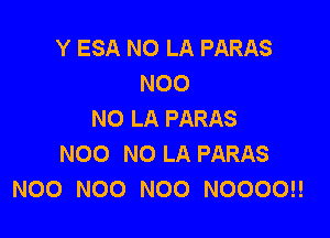 Y ESA NO LA PARAS
N00
NO LA PARAS

N00 NO LA PARAS
N00 N00 N00 NOOOOH