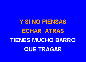 Y SI NO PIENSAS
ECHAR ATRAS

TIENES MUCHO BARRO
QUE TRAGAR