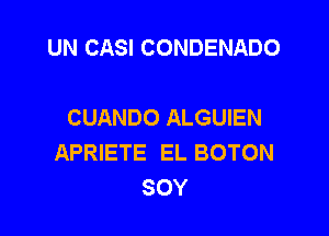 UN CASI CONDENADO

CUANDO ALGUIEN

APRIETE EL BOTON
SOY