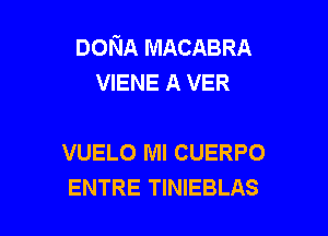 DONA MACABRA
VIENE A VER

VUELO MI CUERPO
ENTRE TINIEBLAS