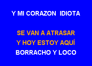 Y Ml CORAZON IDIOTA

SE VAN A ATRASAR

Y HOY ESTOY AQUi
BORRACHO Y LOCO