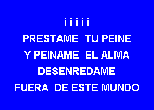 PRESTAME TU PEINE
Y PEINAME EL ALMA
DESENREDAME
FUERA DE ESTE MUNDO