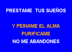 PRESTAME TUS SUENOS

Y PEINAME EL ALMA
PURIFICAME
N0 ME ABANDONES