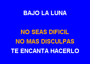 BAJO LA LUNA

NO SEAS DIFICIL

N0 MAS DISCULPAS
TE ENCANTA HACERLO