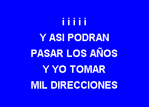 Y ASI PODRAN
PASAR LOS ANos

Y Y0 TOMAR
MIL DIRECCIONES