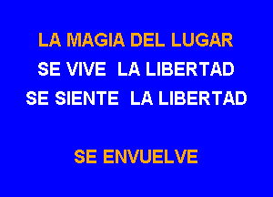 LA MAGIA DEL LUGAR
SE VIVE LA LIBERTAD
SE SIENTE LA LIBERTAD

SE ENVUELVE