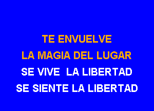 TE ENVUELVE
LA MAGIA DEL LUGAR
SE VIVE LA LIBERTAD
SE SIENTE LA LIBERTAD
