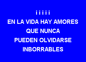 EN LA VIDA HAY AMORES
QUE NUNCA
PUEDEN OLVIDARSE
INBORRABLES