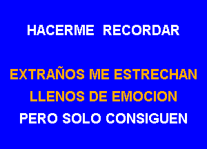 HACERME RECORDAR

EXTRANOS ME ESTRECHAN
LLENOS DE EMOCION
PERO SOLO CONSIGUEN