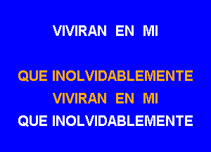 VIVIRAN EN MI

QUE INOLVIDABLEMENTE
VIVIRAN EN MI
QUE INOLVIDABLEMENTE