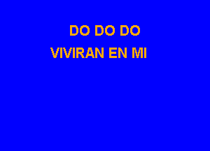 D0 D0 DO
VIVIRAN EN MI