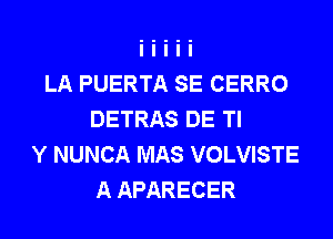 LA PUERTA SE CERRO
DETRAS DE Tl
Y NUNCA MAS VOLVISTE
A APARECER