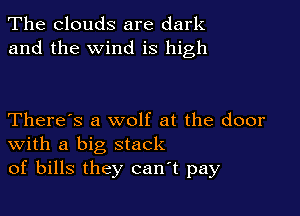 The clouds are dark
and the wind is high

There's a wolf at the door
With a big stack
of bills they canT pay