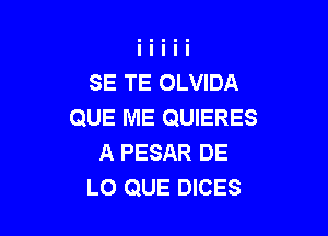 SE TE OLVIDA
QUE ME QUIERES

A PESAR DE
LO QUE DICES