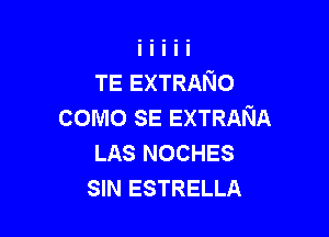 TE EXTRANO
como SE EXTRANA

LAS NOCHES
SIN ESTRELLA