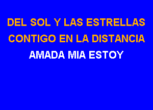 DEL SOL Y LAS ESTRELLAS
CONTIGO EN LA DISTANCIA
AMADA MIA ESTOY