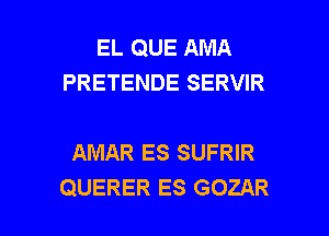 EL QUE AMA
PRETENDE SERVIR

AMAR ES SUFRIR

QUERER ES GOZAR l