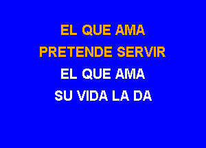 EL QUE AMA
PRETENDE SERVIR
EL QUE AMA

SU VIDA LA DA