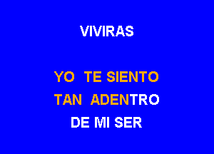VIVIRAS

YO TE SIENTO

TAN ADENTRO
DE Ml SER