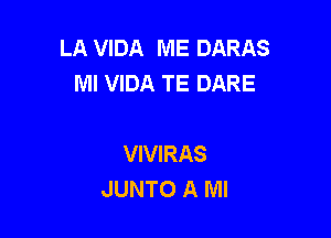 LA VIDA ME DARAS
Ml VIDA TE DARE

VIVIRAS
JUNTO A MI