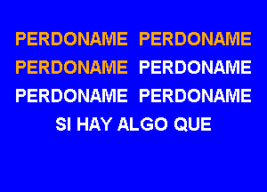 PERDONAME PERDONAME

PERDONAME PERDONAME

PERDONAME PERDONAME
SI HAY ALGO QUE