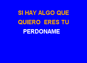 SI HAY ALGO QUE
QUIERO ERES TU
PERDONAME