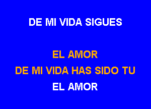 DE Ml VIDA SIGUES

EL AMOR

DE Ml VIDA HAS SlDO TU
EL AMOR