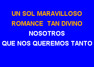 UN SOL MARAVILLOSO
ROMANCE TAN DIVINO
NOSOTROS
QUE NOS QUEREMOS TANTO