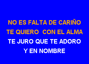 N0 ES FALTA DE CARING

TE QUIERO CON EL ALMA

TE JURO QUE TE ADORO
Y EN NOMBRE