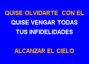 QUISE OLVIDARTE CON EL
QUISE VENGAR TODAS
TUS INFIDELIDADES

ALCANZAR EL CIELO