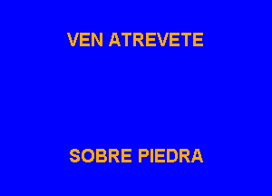 VEN ATREVETE

SOBRE PIEDRA