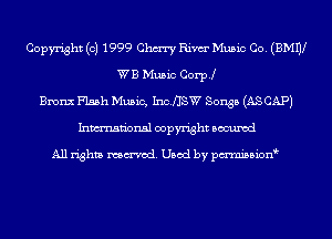 Copyright (c) 1999 Chm Rim Music Co. (BMW
WB Music Corpj
Bronx Flash Music, 1110.st Songs (AS CAP)
Inmn'onsl copyright Bocuxcd

All rights named. Used by pmni35i0n9