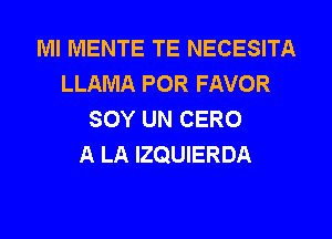 MI MENTE TE NECESITA
LLAMA POR FAVOR
SOY UN CERO
A LA IZQUIERDA