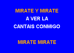 MIRATE Y MIRATE
A VER LA
CANTAIS CONMIGO

MIRATE MIRATE