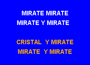 MIRATE MIRATE
MIRATE Y MIRATE

CRISTAL Y MIRATE

MIRATE Y MIRATE l