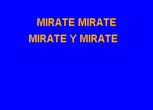 MIRATE MIRATE
MIRATE Y MIRATE