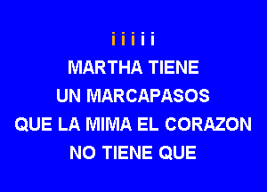 MARTHA TIENE
UN MARCAPASOS
QUE LA MIMA EL CORAZON
N0 TIENE QUE