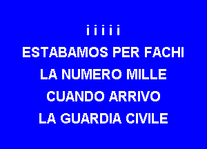 ESTABAMOS PER FACHI
LA NUMERO MILLE
CUANDO ARRIVO
LA GUARDIA CIVILE