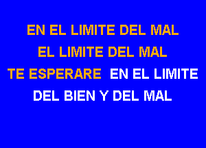 EN EL LIMITE DEL MAL
EL LIMITE DEL MAL
TE ESPERARE EN EL LIMITE
DEL BIEN Y DEL MAL