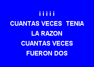 CUANTAS VECES TENIA
LA RAZON

CUANTAS VECES
FUERON DOS