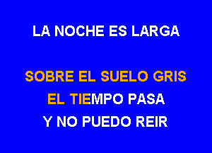 . i
LA LLUVIA CAE
SOBRE EL SUELO GRIS
EL TIEMPO PASA

Y NO PUEDO REIR l