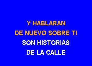 Y HABLARAN
DE NUEVO SOBRE TI

SON HISTORIAS
DE LA CALLE